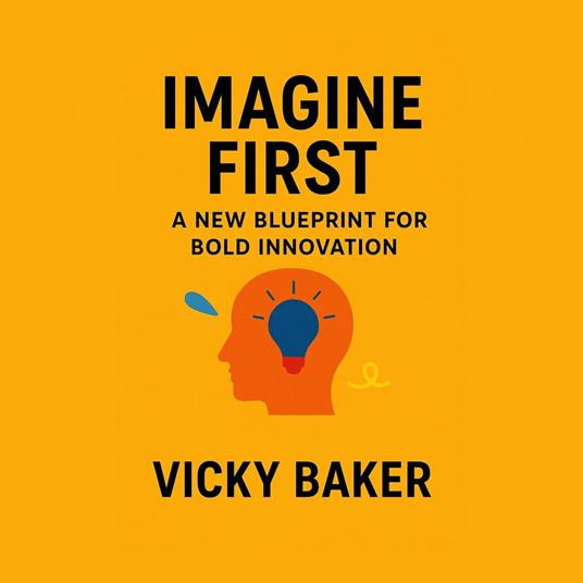Imagine First: A New Blueprint for Bold Innovation