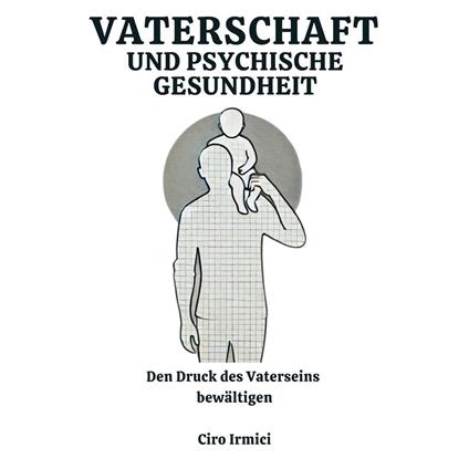 Vaterschaft und psychische Gesundheit: Den Druck des Vaterseins bewältigen