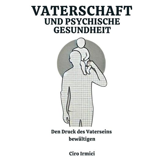 Vaterschaft und psychische Gesundheit: Den Druck des Vaterseins bewältigen