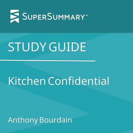 Study Guide: Kitchen Confidential by Anthony Bourdain (SuperSummary)