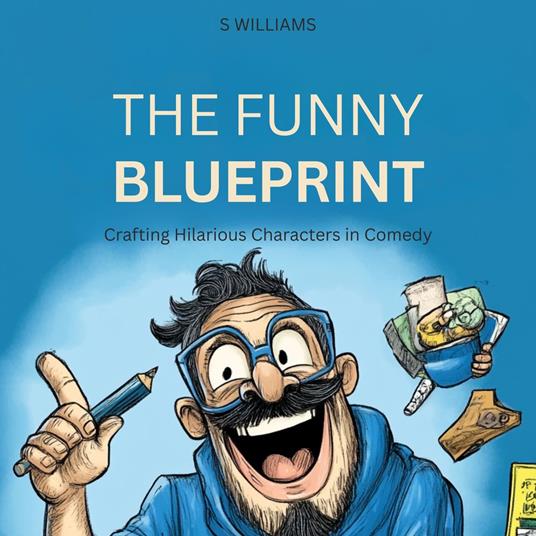 Funny Blueprint, The: Crafting Hilarious Characters in Comedy