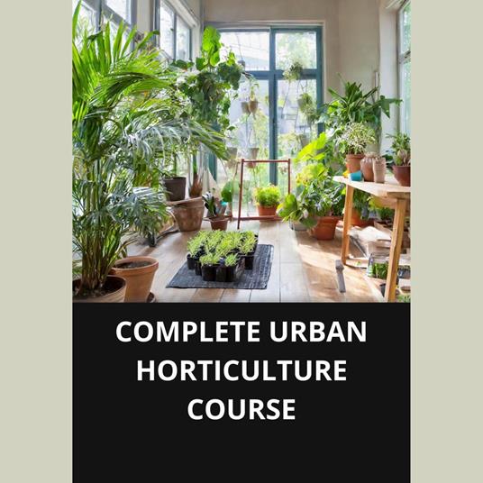 COMPLETE URBAN HORTICULTURE COURSE