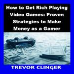 How to Get Rich Playing Video Games: Proven Strategies to Make Money as a Gamer