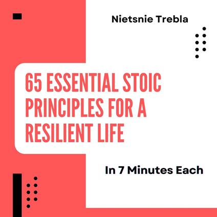 65 Essential Stoic Principles for a Resilient Life in 7 Minutes Each