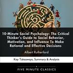 10-Minute Social Psychology: The Critical Thinker's Guide to Social Behavior, Motivation, and Influence To Make Rational and Effective Decisions by Albert Rutherford