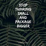 Stop Thinking Small And Package Bigger