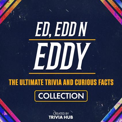 Ed, Edd N Eddy - The Ultimate Trivia And Curious Facts Collection