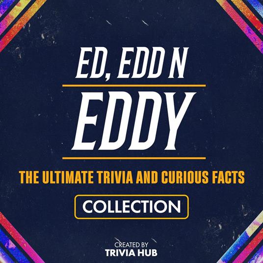 Ed, Edd N Eddy - The Ultimate Trivia And Curious Facts Collection