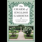 Charm of English Gardens, The: A Journey Through Classic Designs