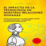El Impacto De La Tecnología En Nuestras Relaciones Humanas