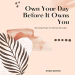 Own Your Day Before It Owns You