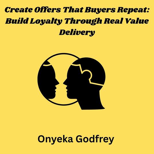 Create Offers That Buyers Repeat: Build Loyalty Through Real Value Delivery