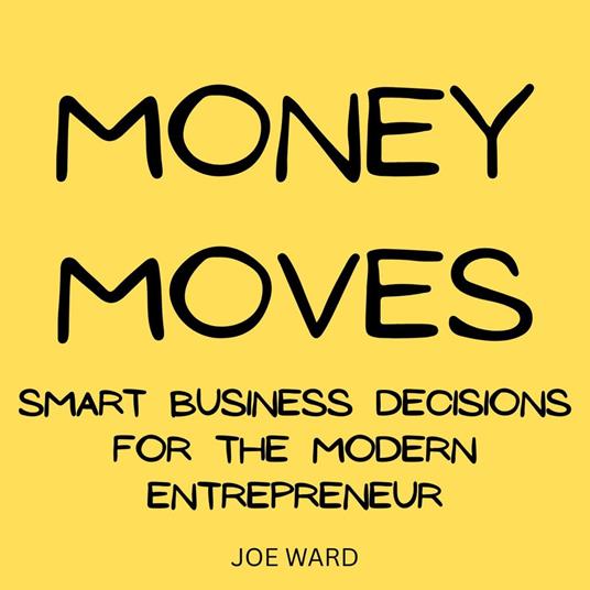 Money Moves: Smart Business Decisions for the Modern Entrepreneur