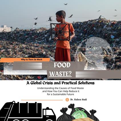 Why Is There So Much Food Waste? A Global Crisis and Practical Solutions: Understanding the Causes of Food Waste and How You Can Help Reduce It for a Sustainable Future