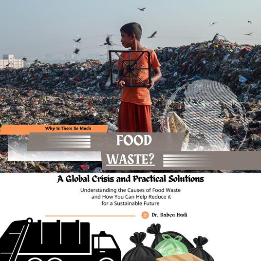 Why Is There So Much Food Waste? A Global Crisis and Practical Solutions: Understanding the Causes of Food Waste and How You Can Help Reduce It for a Sustainable Future