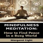 Mindfulness Meditation: How to Find Peace in a Busy World