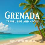 Grenada Travel Tips and Hacks: