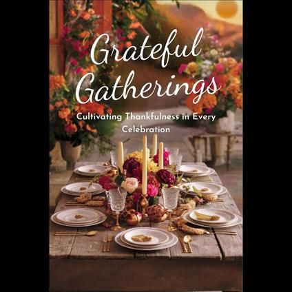 Grateful Gatherings: Cultivating Thankfulness in Every Celebration