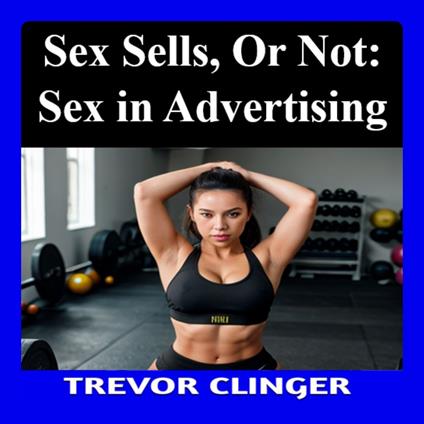 Sex Sells, or Not: Sex in Advertising