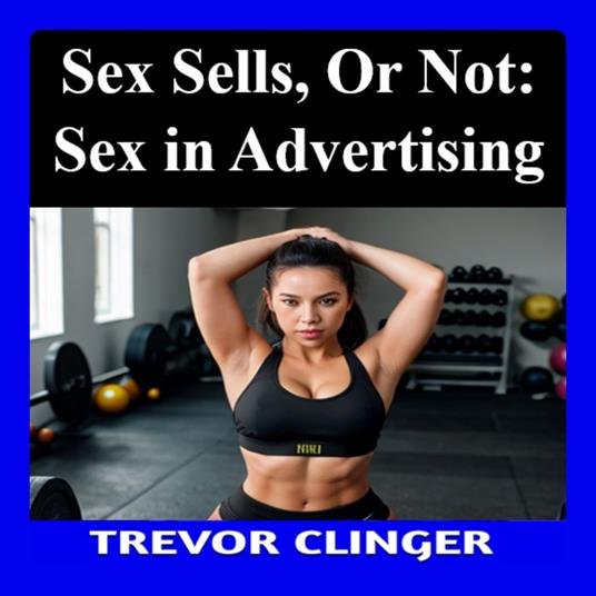 Sex Sells, or Not: Sex in Advertising