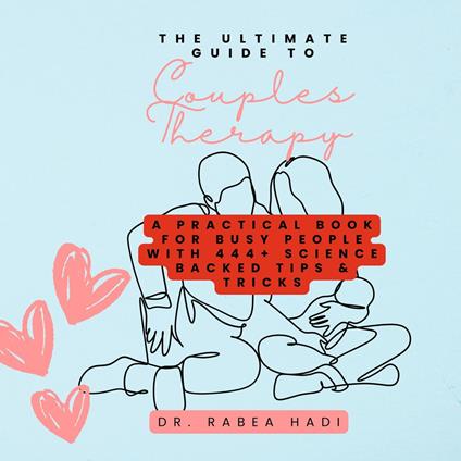 Ultimate Guide to Couples Therapy, The: A Practical Book for Busy People with 444+ Science Backed Tips & Tricks