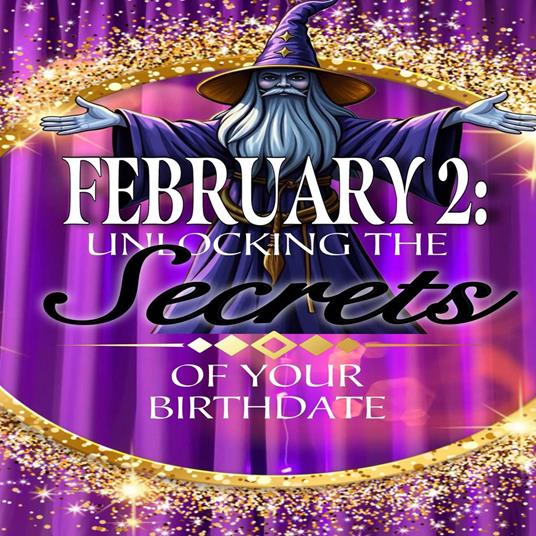 February 2: Unlocking the Secrets of Your Birthdate