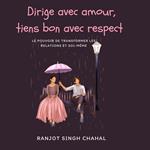 Dirige avec amour, tiens bon avec respect