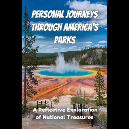 Personal Journeys Through America's Parks: A Reflective Exploration of National Treasures