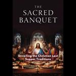 Sacred Banquet, The: Unveiling the Christian Last Supper Traditions