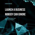 Launch A Business Nobody Can Ignore