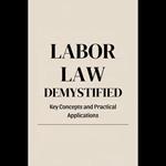 Labor Law Demystified: Key Concepts and Practical Applications