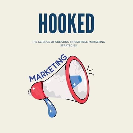 Hooked: The Science of Creating Irresistible Marketing Strategies