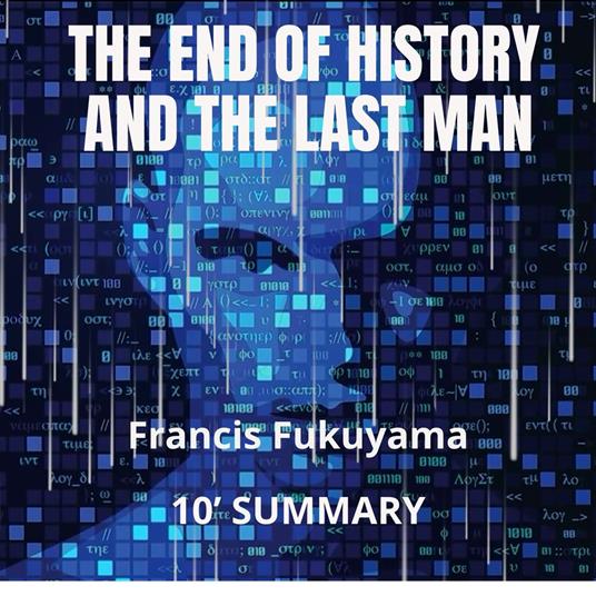 END OF HISTORY AND THE LAST MAN. 10-Minute Summary, THE