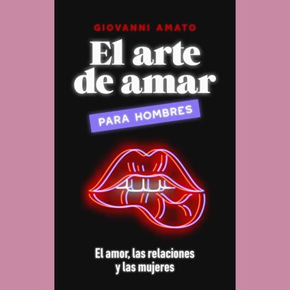 El Arte de Amar para Hombres: El Amor, Las Relaciones y Las Mujeres