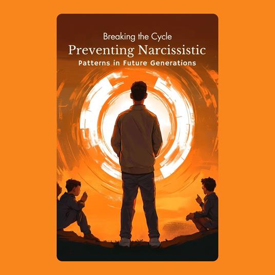 Breaking the Cycle: Preventing Narcissistic Patterns in Future Generations