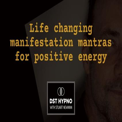 Life changing manifestation mantras for positive energy - A guided meditation - DST Hypno with Stu Newman