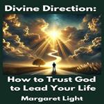 Divine Direction: How to Trust God to Lead Your Life