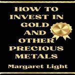 How to Invest in Gold and Other Precious Metals