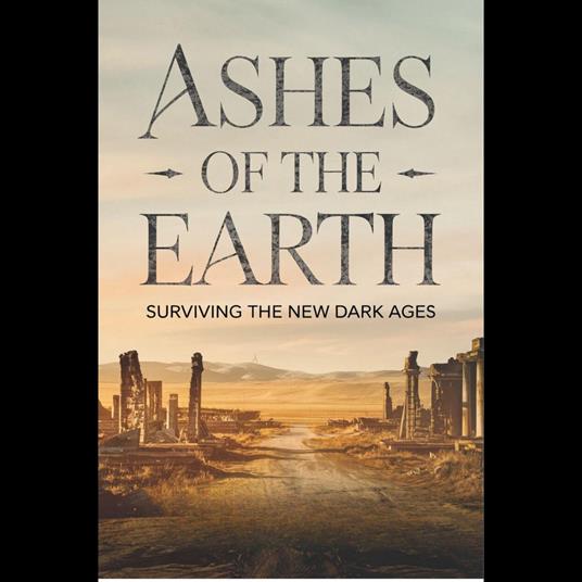 Ashes Of The Earth: Surviving The New Dark Ages