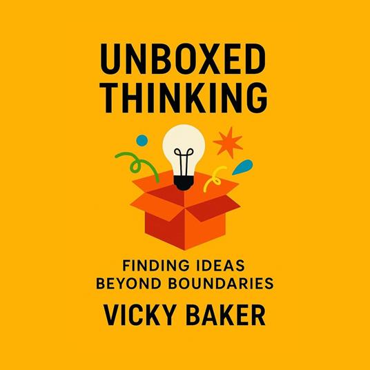 Unboxed Thinking: Finding Ideas Beyond Boundaries