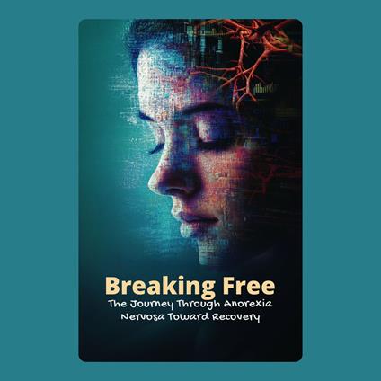 Breaking Free: The Journey Through Anorexia Nervosa Toward Recovery