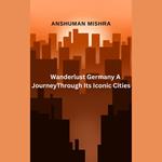 Wanderlust Germany: A Journey Through Its Iconic Cities