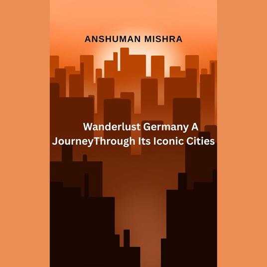Wanderlust Germany: A Journey Through Its Iconic Cities