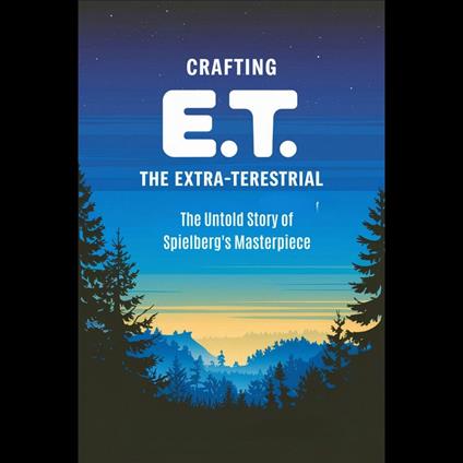 Crafting 'E.T. the Extra-Terrestrial': The Untold Story of Spielberg's Masterpiece