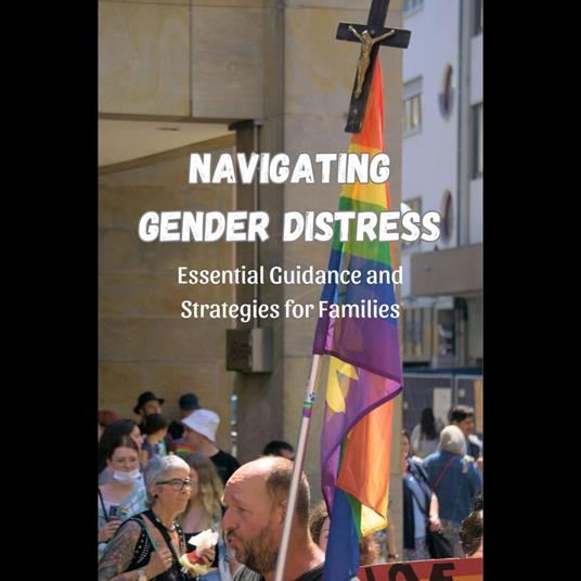 Navigating Gender Distress: Essential Guidance and Strategies for Families