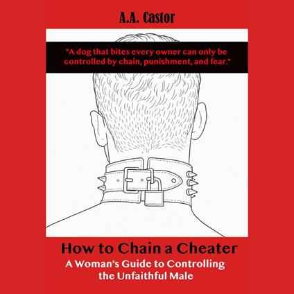 How to Chain a Cheater: A Woman’s Guide to Controlling the Unfaithful Male