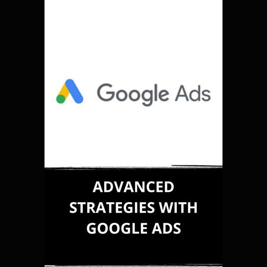 ADVANCED STRATEGIES WITH GOOGLE ADS
