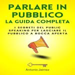 Parlare In Pubblico, La Guida Completa