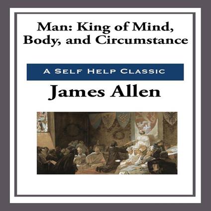 Man: King of Mind, Body and Circumstance