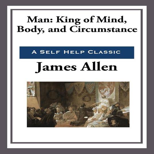 Man: King of Mind, Body and Circumstance